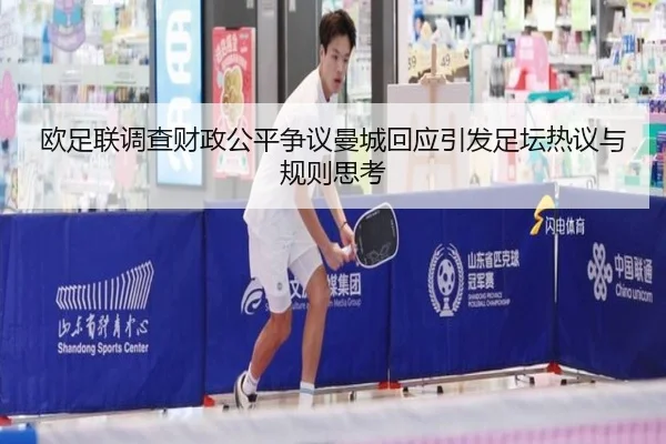 欧足联调查财政公平争议曼城回应引发足坛热议与规则思考