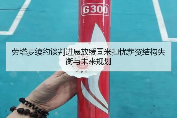劳塔罗续约谈判进展放缓国米担忧薪资结构失衡与未来规划